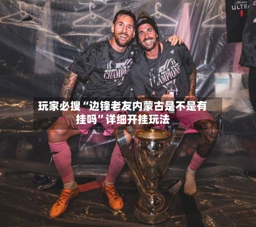 玩家必搜“边锋老友内蒙古是不是有挂吗”详细开挂玩法-第1张图片