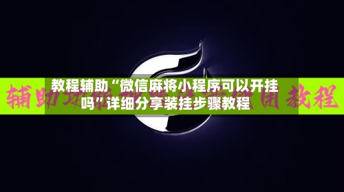 教程辅助“微信麻将小程序可以开挂吗”详细分享装挂步骤教程-第1张图片