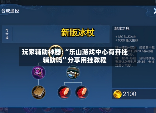 玩家辅助神器:“乐山游戏中心有开挂辅助吗	”分享用挂教程-第2张图片