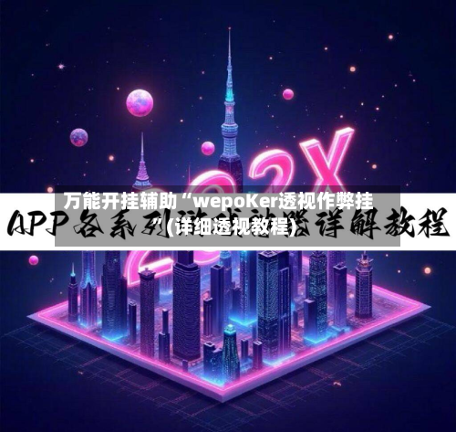 万能开挂辅助“wepoKer透视作弊挂”(详细透视教程)-第1张图片