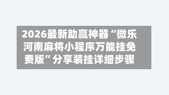 2026最新助赢神器“微乐河南麻将小程序万能挂免费版	”分享装挂详细步骤-第2张图片