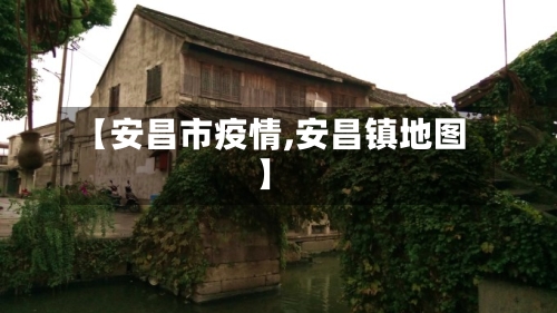 【安昌市疫情,安昌镇地图】-第2张图片