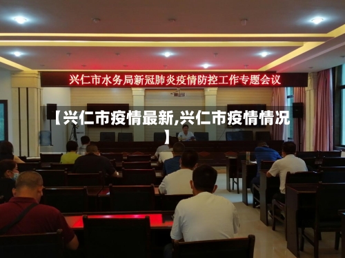 【兴仁市疫情最新,兴仁市疫情情况】-第1张图片