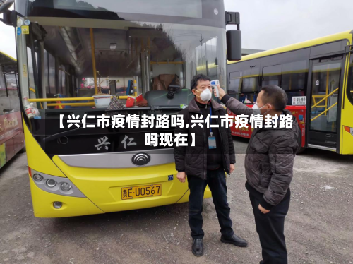 【兴仁市疫情封路吗,兴仁市疫情封路吗现在】-第2张图片