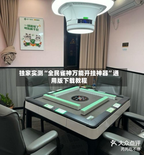 独家实测“全民雀神万能开挂神器”通用版下载教程-第1张图片