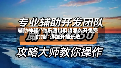 辅助神器“微乐四川麻将怎么开免费的挂”详细开挂玩法-第3张图片