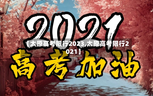 【太原高考限行2023,太原高考限行2021】-第1张图片