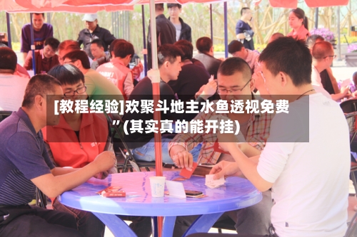 [教程经验]欢聚斗地主水鱼透视免费	”(其实真的能开挂)-第2张图片