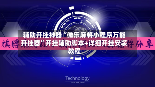 辅助开挂神器“微乐麻将小程序万能开挂器”开挂辅助脚本+详细开挂安装教程-第1张图片
