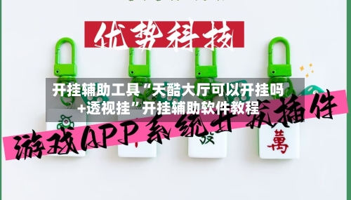 开挂辅助工具“天酷大厅可以开挂吗+透视挂”开挂辅助软件教程-第1张图片