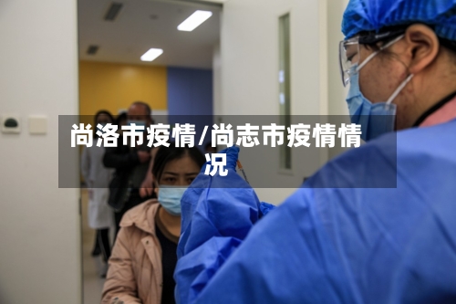 尚洛市疫情/尚志市疫情情况-第1张图片