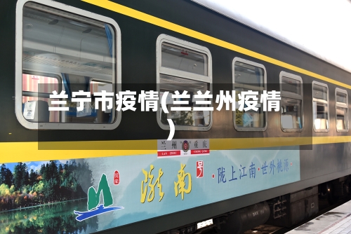 兰宁市疫情(兰兰州疫情)-第3张图片