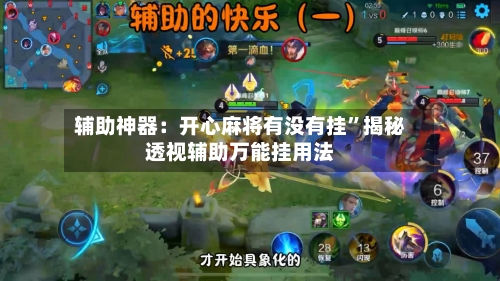 辅助神器：开心麻将有没有挂	”揭秘透视辅助万能挂用法-第1张图片