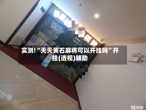 实测!“天天黄石麻将可以开挂吗”开挂(透视)辅助-第1张图片