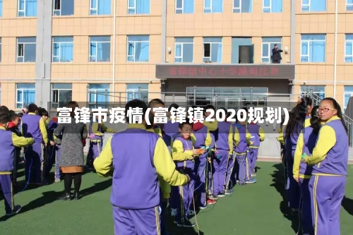 富锋市疫情(富锋镇2020规划)-第2张图片