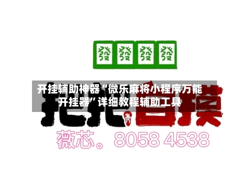 开挂辅助神器“微乐麻将小程序万能开挂器	”详细教程辅助工具-第1张图片