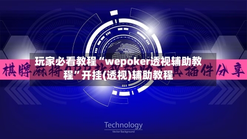玩家必看教程“wepoker透视辅助教程”开挂(透视)辅助教程-第3张图片