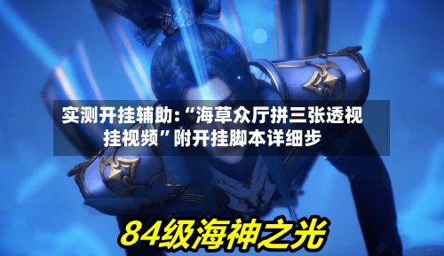 实测开挂辅助:“海草众厅拼三张透视挂视频”附开挂脚本详细步-第1张图片