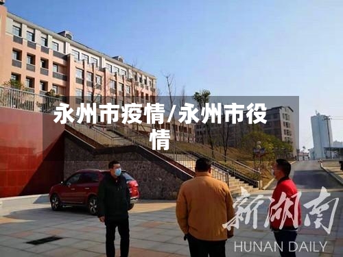 永州市疫情/永州市役情-第1张图片