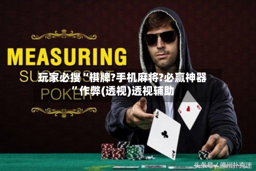 玩家必搜“棋牌?手机麻将?必赢神器”作弊(透视)透视辅助-第1张图片