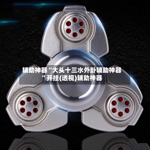 辅助神器“大头十三水外卦辅助神器”开挂(透视)辅助神器-第1张图片