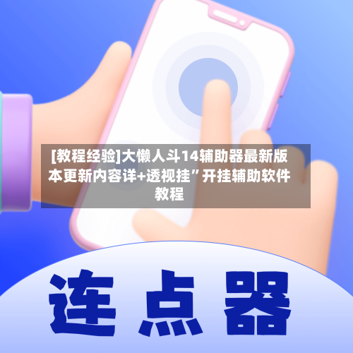 [教程经验]大懒人斗14辅助器最新版本更新内容详+透视挂”开挂辅助软件教程-第1张图片