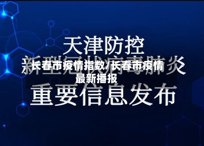 长春市疫情指数/长春市疫情最新播报-第2张图片