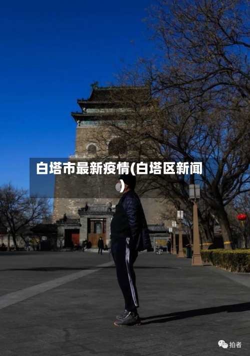 白塔市最新疫情(白塔区新闻)-第2张图片