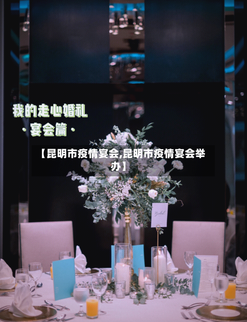 【昆明市疫情宴会,昆明市疫情宴会举办】-第1张图片