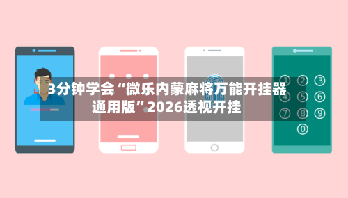 3分钟学会“微乐内蒙麻将万能开挂器通用版”2026透视开挂-第2张图片