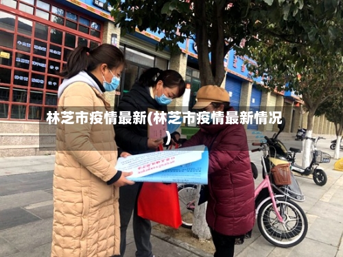 林芝市疫情最新(林芝市疫情最新情况)-第1张图片