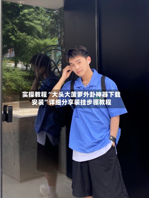实操教程“大头大菠萝外卦神器下载安装	”详细分享装挂步骤教程-第1张图片