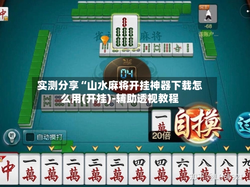 实测分享“山水麻将开挂神器下载怎么用(开挂)-辅助透视教程-第2张图片