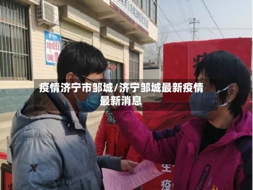疫情济宁市邹城/济宁邹城最新疫情最新消息-第2张图片