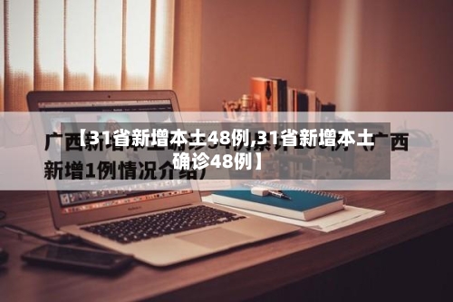 【31省新增本土48例,31省新增本土确诊48例】-第1张图片