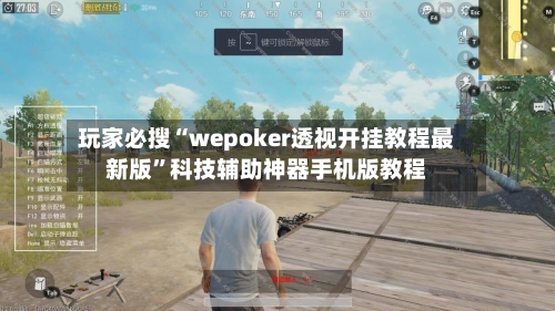 玩家必搜“wepoker透视开挂教程最新版”科技辅助神器手机版教程-第1张图片