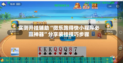 实测开挂辅助“微乐跑得快小程序必赢神器”分享装挂技巧步骤-第2张图片