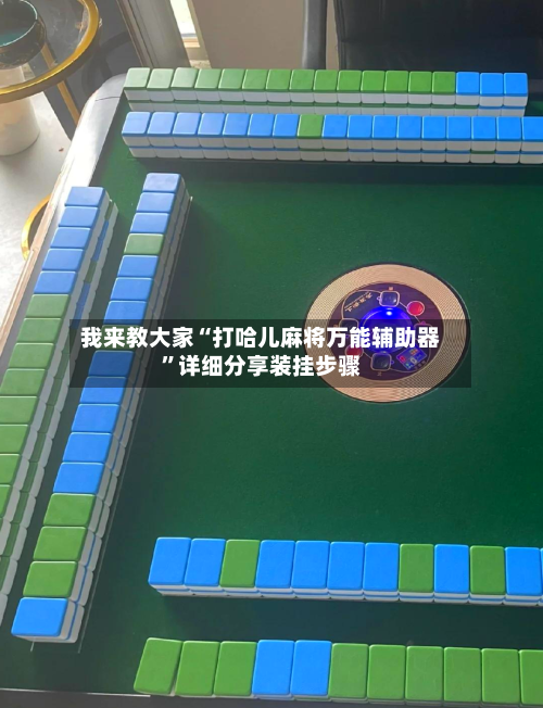我来教大家“打哈儿麻将万能辅助器”详细分享装挂步骤-第2张图片