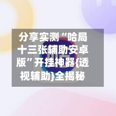分享实测“哈局十三张辅助安卓版”开挂神器{透视辅助}全揭秘-第3张图片