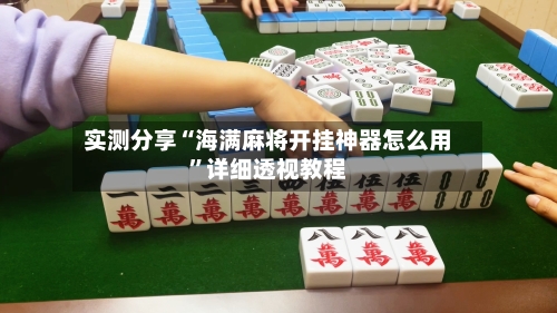 实测分享“海满麻将开挂神器怎么用”详细透视教程-第1张图片