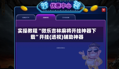 实操教程“微乐吉林麻将开挂神器下载	”开挂(透视)辅助神器-第1张图片