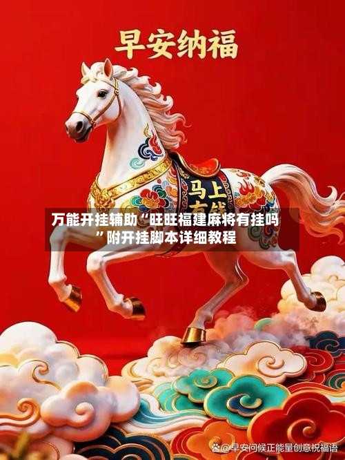 万能开挂辅助“旺旺福建麻将有挂吗	”附开挂脚本详细教程-第3张图片