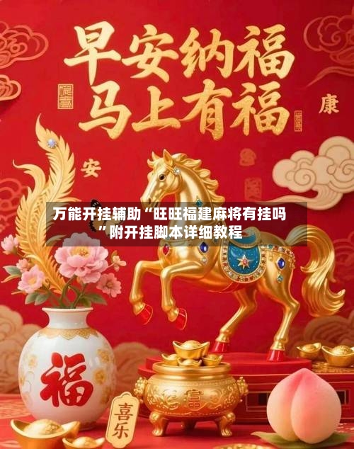 万能开挂辅助“旺旺福建麻将有挂吗”附开挂脚本详细教程-第1张图片