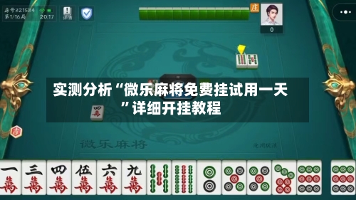 实测分析“微乐麻将免费挂试用一天”详细开挂教程-第1张图片