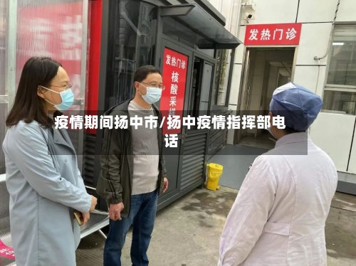 疫情期间扬中市/扬中疫情指挥部电话-第2张图片