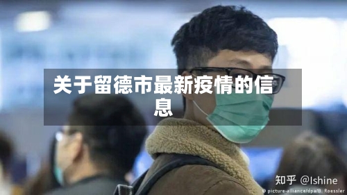 关于留德市最新疫情的信息-第3张图片