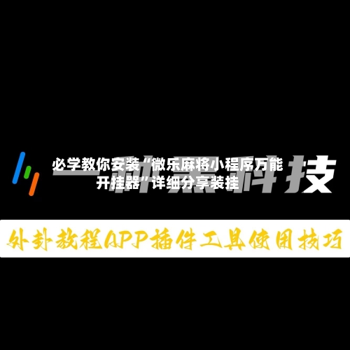 必学教你安装“微乐麻将小程序万能开挂器”详细分享装挂-第1张图片