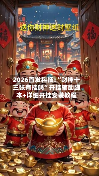 2026首发科技:“财神十三张有挂吗”开挂辅助脚本+详细开挂安装教程-第1张图片