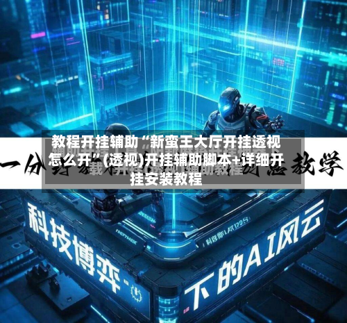 教程开挂辅助“新蛮王大厅开挂透视怎么开”(透视)开挂辅助脚本+详细开挂安装教程-第1张图片