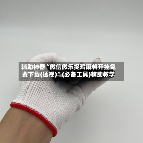 辅助神器“微信微乐捉鸡麻将开挂免费下载(透视)	”(必备工具)辅助教学-第1张图片